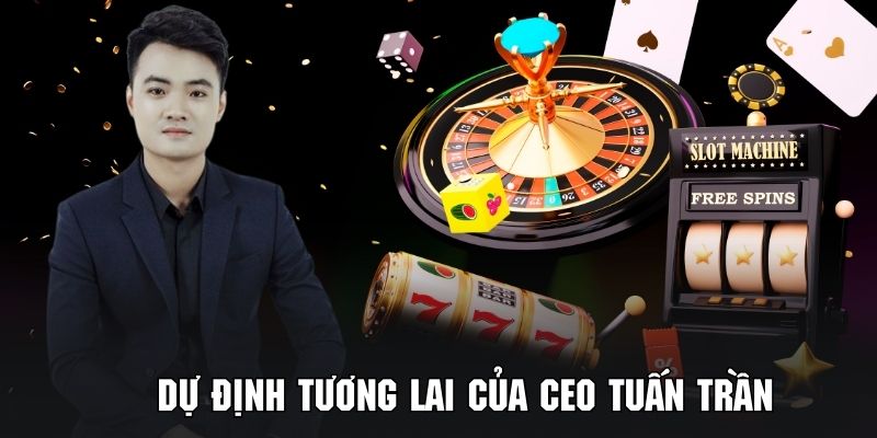 Tìm hiểu về những dự án tương lai của CEO