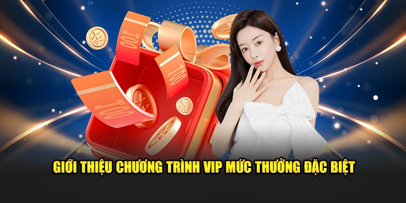 Giới thiệu chương trình VIP với phần thưởng ưu đãi đặc biệt