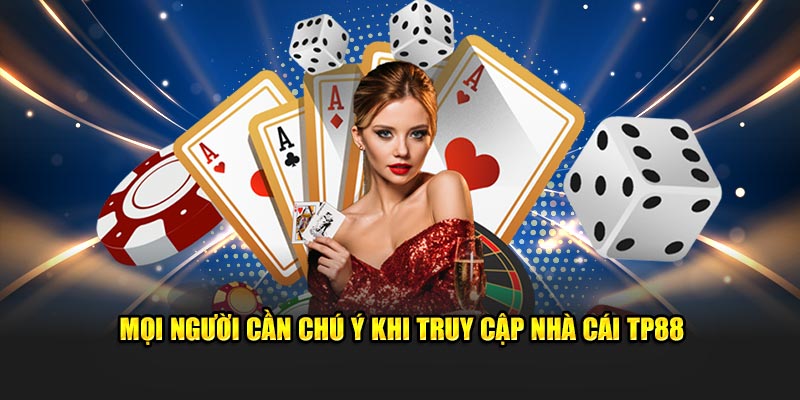 Mọi người cần chú ý khi truy cập nhà cái TP88